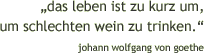 Das Leben ist zu kurz, um schlechten Wein zu trinken!